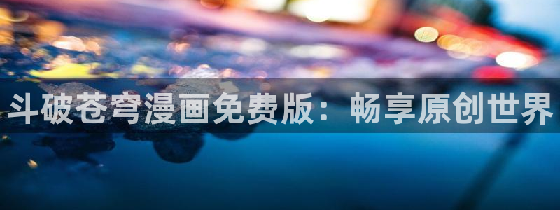 《魔咒》漫蛙漫画：斗破苍穹漫画免费版：畅享原创世界